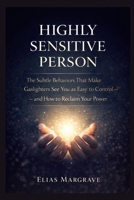 Highly sensitive person: The Subtle Behaviors That Make Gaslighters See You as Easy to Control — and How to Reclaim Your Power B0GR9M36ZP Book Cover