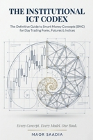 THE INSTITUTIONAL ICT CODEX: The Definitive Guide to Smart Money Concepts (SMC) for Day Trading Forex, Futures & Indices B0G83TBLYC Book Cover
