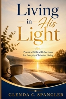 Living in His Light: Practical Biblical Reflections for Everyday Christian Living B0HBQG66MW Book Cover