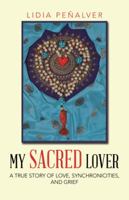 My Sacred Lover: A True Story of Love, Synchronicities, and Grief 1504369408 Book Cover