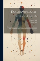 Engravings of the Arteries: Illustrating the Second Volume of the Anatomy of the Human Body, and Serving As an Introduction to the Surgery of the Arteries 1021630276 Book Cover