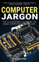 Computer Jargon - 2024 Edition: The Illustrated Glossary of Basic Computer Terminology 1738452581 Book Cover