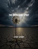The Unyielding Spirit: A Fight For Hope B0FR2GL6MK Book Cover