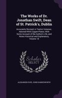 The Works of Dr. Jonathan Swift, Dean of St. Patrick's, Dublin: Accurately Revised, in Twelve Volumes. Adorned With Copper-Plates; With Some Account of the Author's Life, and Notes Historical and Expl 1357409087 Book Cover