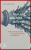 Nun Sag, Wie Hast Du's Mit ...: Prominente Journalisten Zu Den Grossen Themen Der Gegenwart 3374041299 Book Cover