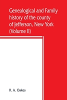 Genealogical and family history of the county of Jefferson, New York; a record of the achievements of her people and the phenomenal growth of her agricultural and mechanical industries (Volume II) 9389465257 Book Cover