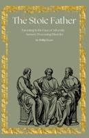 The Stoic Father - Parenting in the Face of Adversity- The Trials and Tribulations of Sensory Processing Disorder 1763699188 Book Cover
