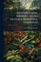 Antonii Ioann. Kroker ... Flora Silesiaca Renovata, Emendata 1248322827 Book Cover
