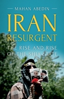 Iran Resurgent: The Rise and Rise of the Shia State 1849049556 Book Cover