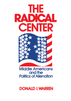 The Radical Center: Middle Americans and the Politics of Alienation 0268015953 Book Cover