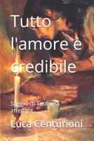 Tutto l'amore è credibile: Saggio di Teologia affettiva (teologia e spiritualità) (Italian Edition) B0GL521J5C Book Cover