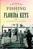 A History of Fishing in the Florida Keys: Angler's Paradise 1609499980 Book Cover