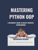 Mastering Python OOP: A Beginner's Guide to Object-Oriented Programming B0DRD4C696 Book Cover