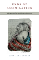 Ends of Assimilation: The Formation of Chicano Literature 0190210125 Book Cover
