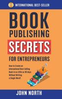 Book Publishing Secrets : How to Create an International Best-Selling Book in As Little As 90 Days Without Writing a Single Word! 1684544238 Book Cover