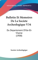 Bulletin Et Memoires De La Societe Archeologique V34: Du Departement D'Ille-Et-Vilaine (1908) 1161028625 Book Cover