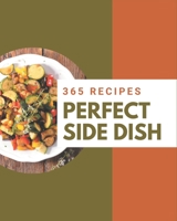 365 Perfect Side Dish Recipes: The Side Dish Cookbook for All Things Sweet and Wonderful! B08Q9W9QS1 Book Cover