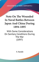 Note On The Wounded In Naval Battles Between Japan And China During 1894-1895: With Some Considerations On Sanitary Conditions During The War 1120656311 Book Cover