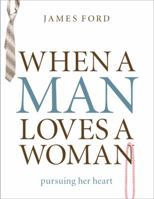 When a Man Loves a Woman: Pursuing Her Heart 080246839X Book Cover