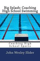 Big Splash: Coaching High School Swimming: Coaching High School Sports 1460902327 Book Cover