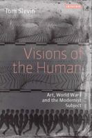Visions of the Human: Art, World War I and the Modernist Subject 1780766319 Book Cover