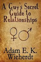 A Guy's Secret Guide to Relationships 1451280505 Book Cover