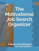 The Motivational Job Search Organizer: A Blank Lined Notepad For Job Seekers 1709484896 Book Cover