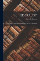 Federalist: A Collection of Essays, Written in Favor of the New Constitution 1018987002 Book Cover