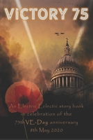 Victory 75: Celebrating the 75th VE-Day anniversary B089TV18LS Book Cover