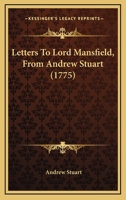 Letters To Lord Mansfield, From Andrew Stuart 1104249901 Book Cover