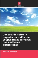 Um estudo sobre o impacto da união das cooperativas leiteiras nas mulheres agricultoras 6205721937 Book Cover