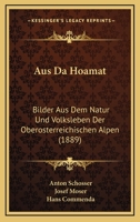 Aus Da Hoamat: Bilder Aus Dem Natur Und Volksleben Der Oberosterreichischen Alpen (1889) 1168084865 Book Cover