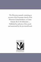 The Moravian Manual: Containing an Account of the Protestant Church of the Moravian United Brethren or Unitas Fratrum 1425515169 Book Cover