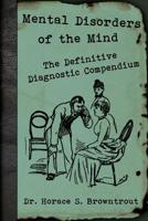 Mental Disorders of the Mind: The Definitive Diagnostic Compendium 1499620004 Book Cover