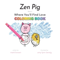 Zen Pig: Where You'll Find Love Coloring Book 0999764977 Book Cover