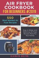 Air Fryer Cookbook for Beginners 2019: 550 Most Wanted Air Fryer Recipes: Easy to Make and Delicious Air Fryer Recipe Plans for Your Family 1078220484 Book Cover