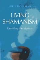 Living Shamanism: Unveiling the Mystery 1780997329 Book Cover