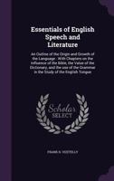 Essentials of English speech and literature; an outline of the origin and growth of the language, with chapters on the influence of the Bible, the ... grammar in the study of the English tongue 1340209950 Book Cover