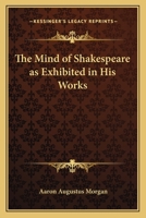 The Mind of Shakespeare as Exhibited in His Works 1162635282 Book Cover