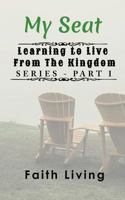 My Seat: Volume 1 (Learning To Live From The Kingdom) 1974398862 Book Cover