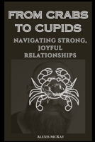 FROM CRABS TO CUPIDS: NAVIGATING STRONG, JOYFUL RELATIONSHIPS B0CH2FVPJ5 Book Cover