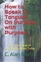 How to Speak in Tongues On Purpose with Purpose: You Can Speak In Unknown Tongues Today B09B5DXF1V Book Cover