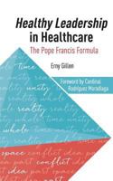 Healthy Leadership in Healthcare: The Pope Francis Formula 1536843865 Book Cover