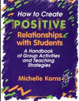 How to Create Positive Relationships With Students: A Handbook of Group Activities and Teaching Strategies 0878223487 Book Cover