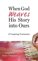 When God Weaves His Story into Ours: 25 Inspiring Testimonies 1038353343 Book Cover