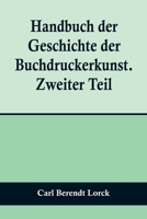 Handbuch der Geschichte der Buchdruckerkunst. Zweiter Teil; Wiedererwachen und neue Blüte der Kunst. 1751-1882. 9356709769 Book Cover