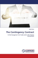 The Contingency Contract: In the Hungarian Civil Code and in the Vienna Convention 6203202835 Book Cover