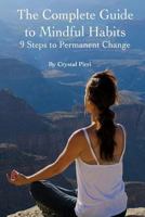 The Complete Guide to Mindful Habits: 9 Steps to Permanent Change 1540307573 Book Cover