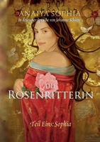 Die Rosenritterin: Teil Eins: Sophia (German Edition) 3695111038 Book Cover
