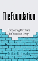 The Foundation: Empowering Christians for Victorious Living 1698703570 Book Cover